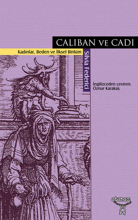 Caliban ve Cadı : Kadınlar, Beden ve İlksel Birikim
