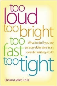 Too Loud, Too Bright, Too Fast, Too Tight: What to Do If You Are Sensory Defensive in an Overstimulating World