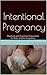 Intentional Pregnancy: Practical and Prayerful Preparation for Baby before Pregnancy