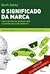 O Significado da Marca: Com...