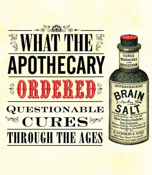 What the Apothecary Ordered: Questionable Cures Through the Ages