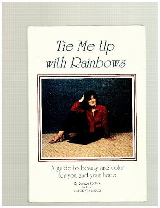 Tie Me Up With Rainbows: A Guide to Beauty and Color for You and Your Home