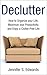 Declutter: How to Organize your Life, Maximize your Productivity, and Enjoy a Clutter-Free Life (Life Simplified)