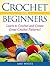 Crochet For Beginners: Learn to Crochet Quickly and Create Great Crochet Patterns!