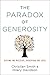 The Paradox of Generosity: Giving We Receive, Grasping We Lose
