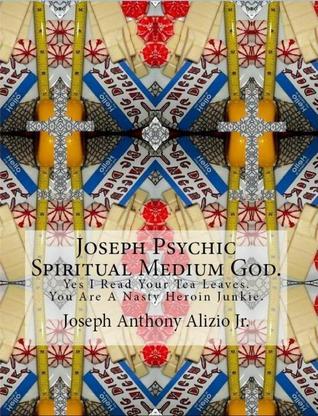 Joseph Psychic Spiritual Medium God. Yes I Read Your Tea Leaves. You Are A Nasty Heroin Junkie.