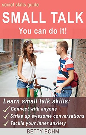 Small Talk - How to Connect Effortlessly with Anyone: Strike Up Conversations with Confidence and Make Small Talk Without the Fear of Being Awkward (Kindle Edition)