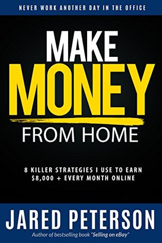 Make Money From Home: 8 Killer Strategies I Use To Earn $8,000 + Every Month Online (ebay selling, fiverr, youtube, amazon,surveys,article writing,craigslist,make money online)