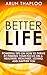 Better Life: Powerful Tips on How to Thrive by Finding Your Focus on a Healthier, Wealthier, Loving, and Happier You