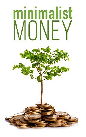 The Minimalist Budget: How To Budget Like A Minimalist. Save More, Spend Less, And Enjoy Life (Kindle Edition)
