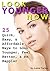 How to Look Younger Now: 25 Quick, Easy, and Affordable Ways to Look Younger, Feel Better, and Be Happier - ( Have Younger Looking Skin )