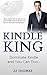 Kindle King: Dominate Amazon Kindle Like Never Before