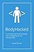 BodyHacked: A Simple Blueprint for Rapid Fat Loss & Better Health