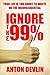 Ignore The 99%:Your Life is too Short to Waste on The Inconsequential: How to be Happy, Goal Setting, Self Confidence Book 3 (A Life Worth Living)