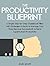 The Productivity Blueprint:...