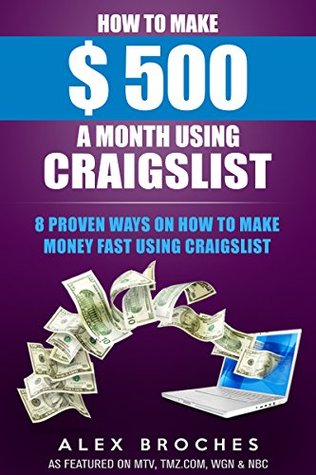 How To Make $500 A Month Using Craigslist: 8 Proven Ways On How To Make Money Fast Using Craigslist (Kindle Edition)