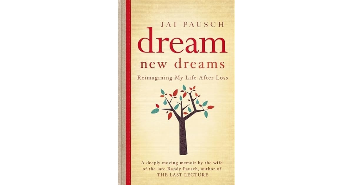 Dream New Dreams Reimagining My Life After Loss by Jai Pausch
