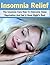 Insomnia Relief: The Insomnia Cure How To Overcome Sleep Deprivation And Get A Good Night's Rest