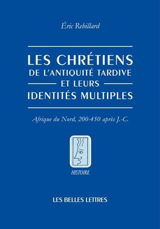 Les Chrétiens de l'Antiquité tardive et leurs identités multiples, Afrique du Nord, 200-450 après J.-C.