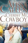 Cherish Me, Cowboy by Alissa Callen Cherish Me, Cowboy by Alissa Callen