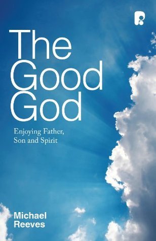 The Good God: Enjoying Father, Son and Spirit (Paperback)