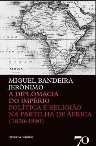 A diplomacia do Império : política e religião na partilha de África (1820-1890)