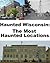 Haunted Wisconsin: The Most Haunted Locations