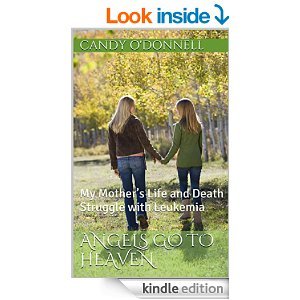 Angels Go To Heaven: My Mother's Life and Death Struggle with Leukemia