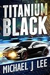 Titanium Black by Michael J.  Lee
