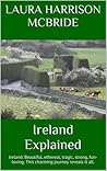 Ireland Explained: Ireland: Beautiful, ethereal, tragic, strong, fun-loving. This charming journey reveals it all.
