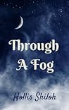 Through A Fog by Hollis Shiloh Through A Fog by Hollis Shiloh