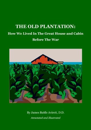 THE OLD PLANTATION: How We Lived In the Great House and Cabin Before the War, annotated and illustrated. (Kindle Edition)
