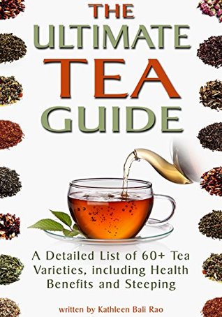 The Ultimate Tea Guide: A Detailed List of 60+ Tea Varieties, including Health Benefits & Steeping Recommendations (Kindle Edition)