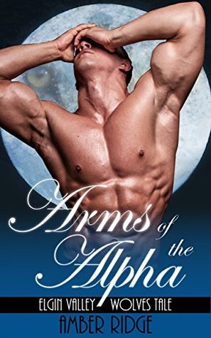 Arms of the Alpha (Elgin Valley Wolves Tales, #2)
