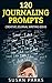 120 JOURNALING PROMPTS: Creative Journal Writing Ideas