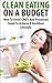 Clean Eating On A Budget: How To Avoid GMO's And Processed Foods To Achieve A Healthier Lifestyle (Healthy Living Book 3)