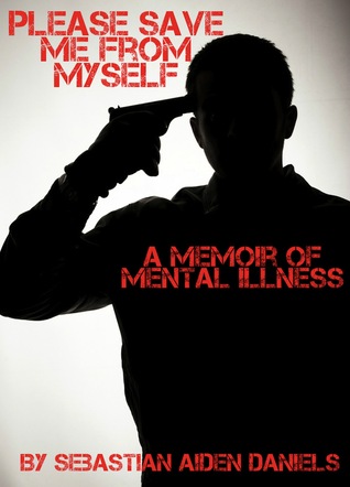 Please Save Me From Myself: A Memoir Of Mental Illness