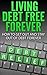 Living Debt Free Forever: How To Get Out And Stay Out Of Debt Forever (Surviving Debt, Budgeting, Debt Free, Personal Finance, Retirement, 401k Book 1)