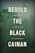 Behold the Black Caiman by Lucas Bessire