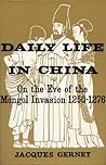 Daily Life in China on the Eve of the Mongol Invasion, 1250-1276 by Jacques Gernet
