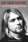Kurt Cobain: teen spirit inspirational quotes, life lessons and insights of a fallen star (kurt cobain, inspirational quotes, biographies & memoirs, arts ... music genres, entertainers, pop culture)