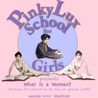 What Is a Woman?: ...Because It's Absurd to Be One on Planet Earth, Etc.