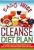 Easy Juice Cleanse Diet Plan: A 6 Week Juice Cleanse Diet Plan to Lose Up to 5 Pounds Every Week or More!