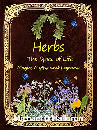 Herbs: The spice of life, magic, myths and legends (Kindle Edition)