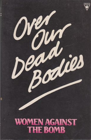 Over Our Dead Bodies: Women Against the Bomb