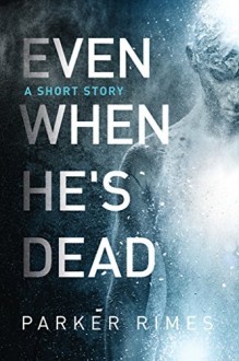 Even When He's Dead: A Short Story