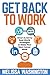 Get Back to Work: Smart & Savvy Real-World Strategies to Make your Next Career Move