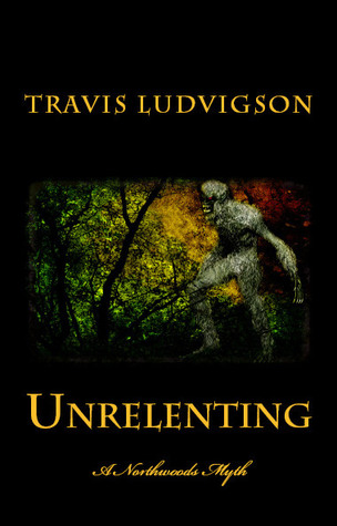 Unrelenting A Northwoods Myth