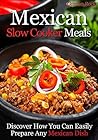 Mexican Slow Cooker Meals: Discover How You Can Easily Prepare Any Mexican Dish