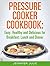 Pressure Cooker Cookbook: Easy, Healthy and Delicious Pressure Cooker Recipes for Breakfast, Lunch and Dinner